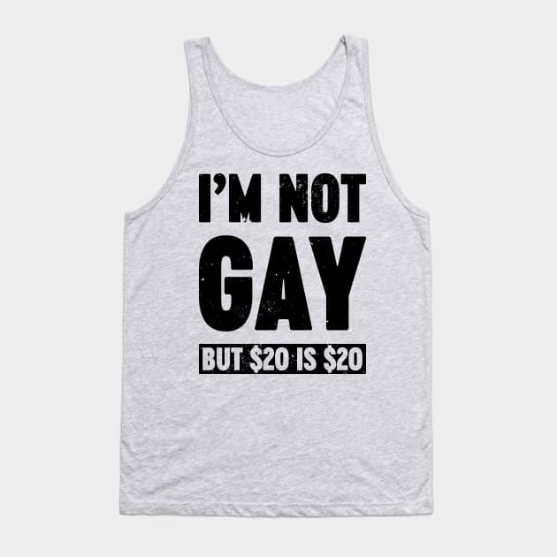 I'm Not Gay But $20 is $20 Funny Tank Top by Luluca Shirts